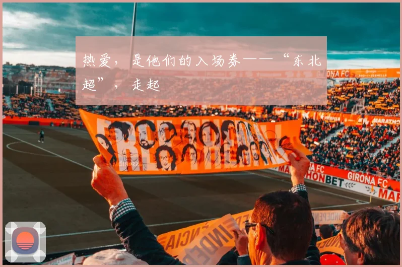 热爱，是他们的入场券——“东北超”，走起