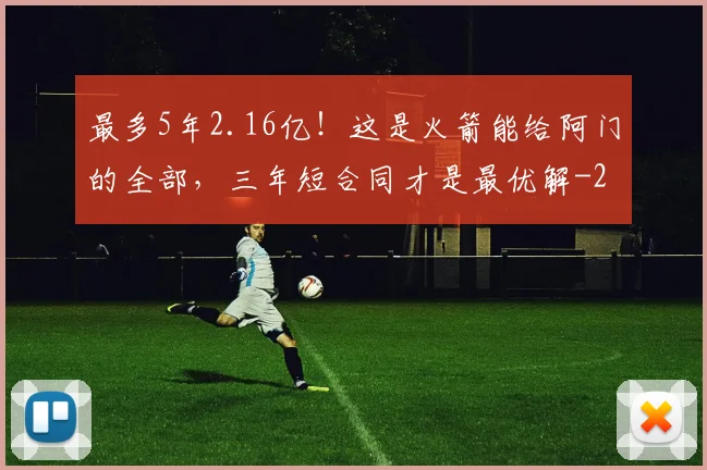 最多5年2.16亿!这是火箭能给阿门的全部,三年短合同才是最优解