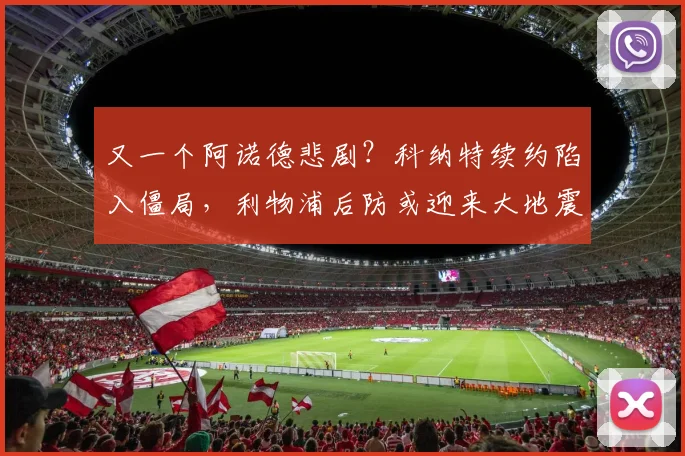 又一个阿诺德悲剧？科纳特续约陷入僵局，利物浦后防或迎来大地震
