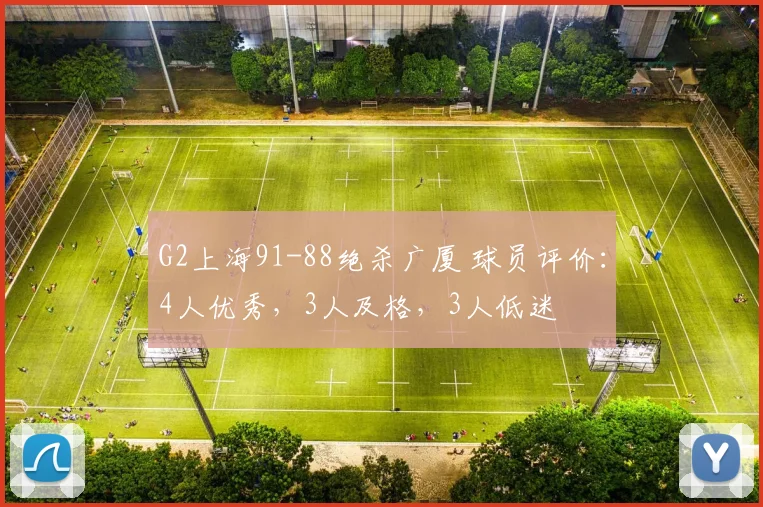 G2上海91-88绝杀广厦 球员评价：4人优秀，3人及格，3人低迷