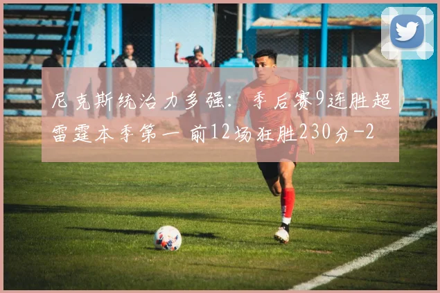 尼克斯统治力多强:季后赛9连胜超雷霆本季第一 前12场狂胜230分