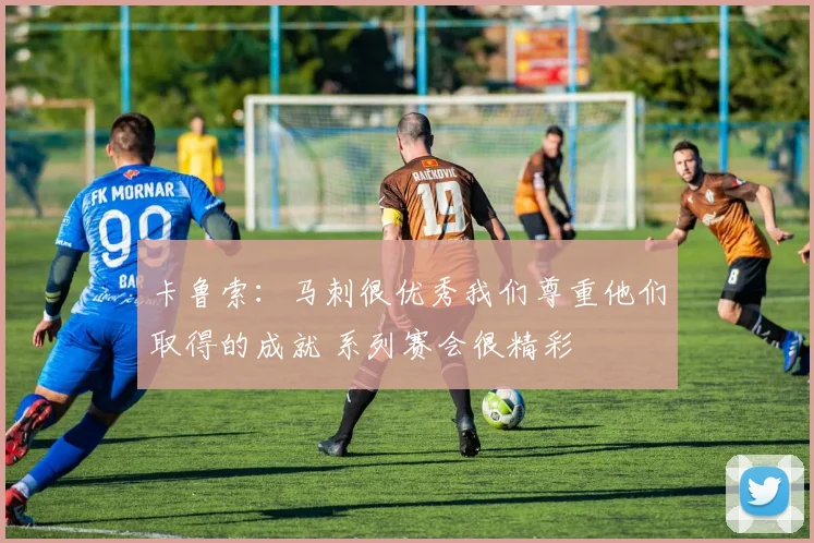 卡鲁索：马刺很优秀我们尊重他们取得的成就 系列赛会很精彩