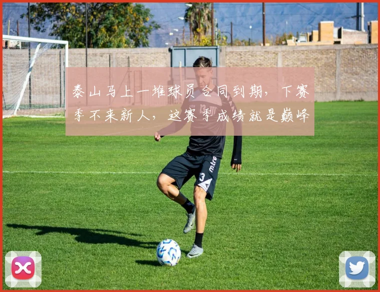 泰山马上一堆球员合同到期，下赛季不来新人，这赛季成绩就是巅峰